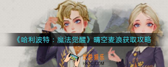 哈利波特魔法觉醒晴空麦浪怎么获得_晴空麦浪获取攻略