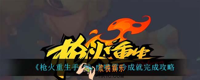 枪火重生手游虎啸雷吟怎么完成_虎啸雷吟成就完成攻略