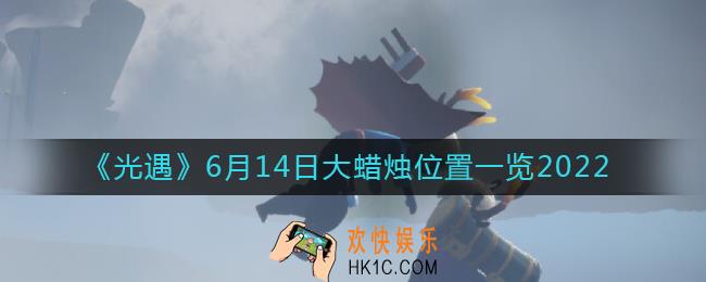 ​光遇6.14大蜡烛位置在哪_​6月14日大蜡烛位置一览2022
