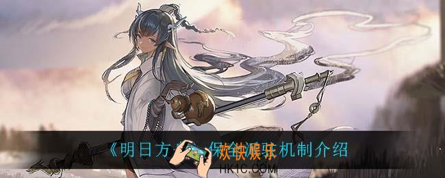 明日方舟保全派驻机制是什么_保全派驻机制介绍