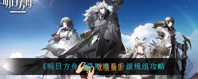 明日方舟莫斯提马升级模组怎么样_莫斯提马升级模组攻略