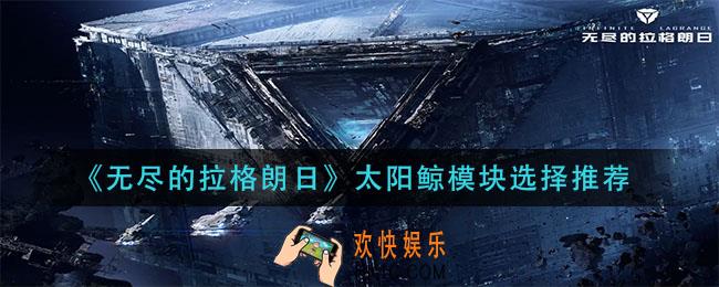 无尽的拉格朗日太阳鲸模块怎么选择_太阳鲸模块选择推荐