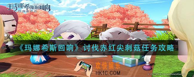 玛娜希斯回响讨伐赤红尖刺菇怎么做_讨伐赤红尖刺菇任务攻略