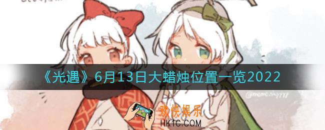 ​光遇6.13大蜡烛位置在哪_​6月13日大蜡烛位置一览2022