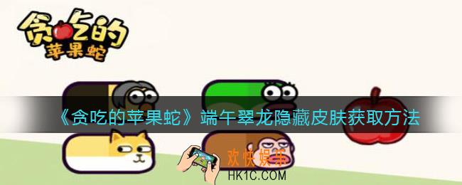 抖音小游戏贪吃的苹果蛇端午翠龙隐藏皮肤怎么获得_获取方法