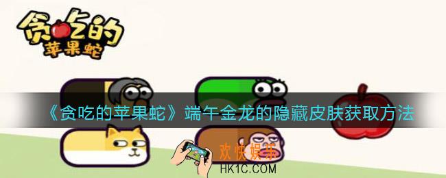 抖音小游戏贪吃的苹果蛇端午金龙的隐藏皮肤怎么获得_获取方法