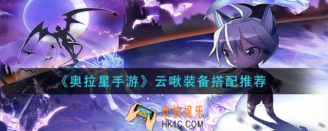 奥拉星手游云啾装备怎么搭配_云啾装备搭配推荐