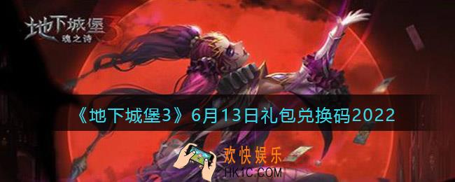 地下城堡3魂之诗6月13日礼包兑换码是什么_6.13礼包码在哪领2022最新