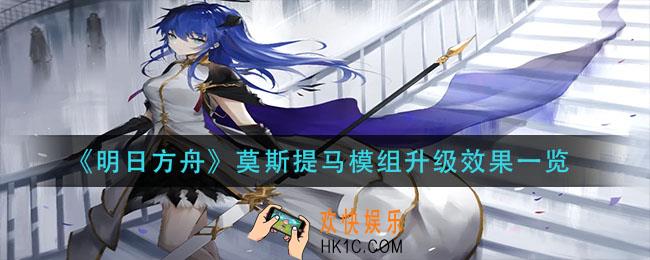 明日方舟莫斯提马模组升级效果是什么_莫斯提马模组升级效果一览