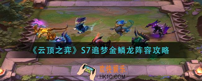 云顶之弈s7追梦金鳞龙阵容怎么玩_s7追梦金鳞龙阵容攻略