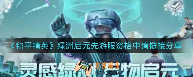 和平精英绿洲启元先游服资格怎么申请_绿洲启元先游服资格申请链接分享