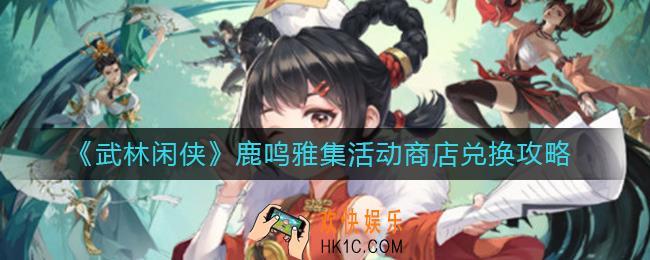 武林闲侠鹿鸣雅集活动商店怎么兑换_鹿鸣雅集活动商店兑换攻略