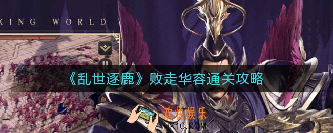 乱世逐鹿败走华容怎么过_败走华容通关攻略