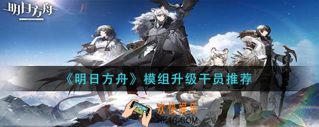 明日方舟哪些干员值得模组升级_模组升级干员推荐