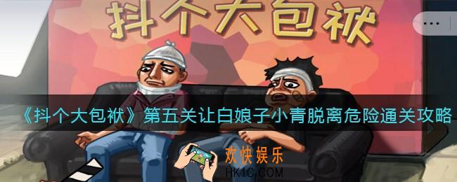 抖音抖个大包袱第五关让白娘子小青脱离危险怎么过_通关攻略