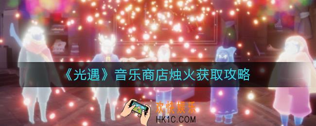 光遇音乐商店烛火怎么获得_音乐商店烛火获取攻略