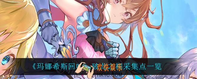 玛娜希斯回响破龙之祠都能采集什么_破龙之祠采集点一览