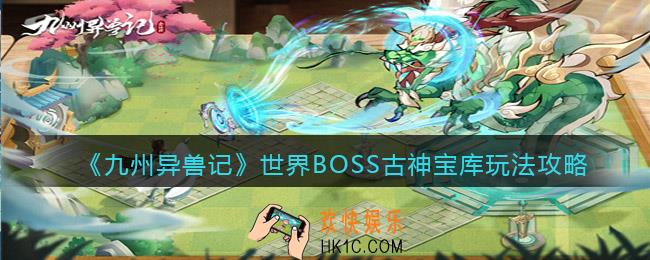 九州异兽记古神宝库怎么打_世界BOSS古神宝库玩法攻略