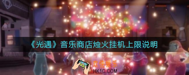 光遇音乐商店烛火上限是多少_音乐商店烛火挂机上限说明