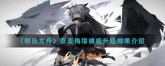 明日方舟菲亚梅塔模组升级怎么样_菲亚梅塔模组升级效果介绍
