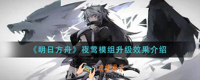 明日方舟夜莺模组升级效果是什么_夜莺模组升级效果介绍