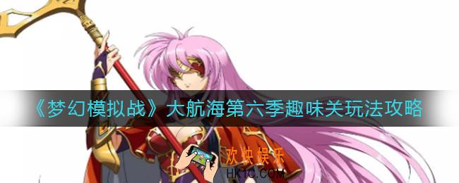 梦幻模拟战大航海第六季趣味关怎么玩_大航海第六季趣味关玩法攻略
