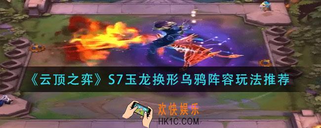 云顶之弈S7玉龙换形乌鸦阵容怎么玩_S7玉龙换形乌鸦阵容玩法推荐