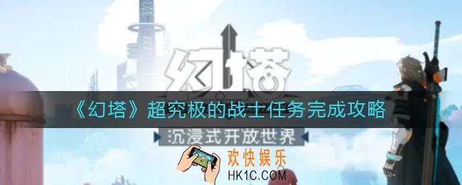 幻塔超究极的战士任务怎么做_超究极的战士任务完成攻略