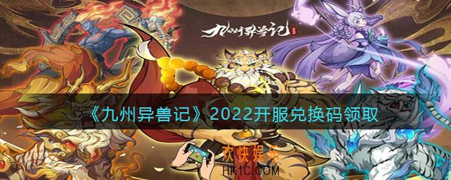 九州异兽记2022开服兑换码领取_新手开服礼包码有哪些