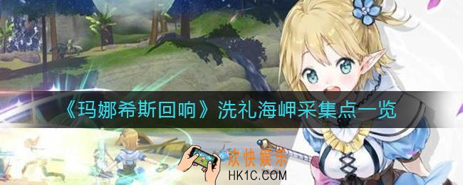 玛娜希斯回响洗礼海岬采集点在哪里_洗礼海岬采集点一览