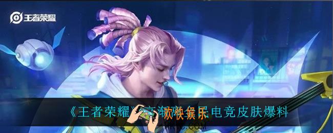 王者荣耀高渐离全民电竞皮肤怎么样_高渐离全民电竞皮肤爆料