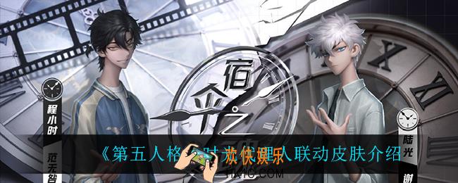 第五人格时光代理人联动皮肤怎么样_时光代理人联动皮肤介绍