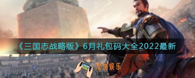 三国志战略版6月礼包码哪些_6月礼包码大全2022最新