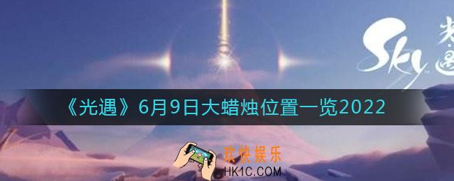 光遇6.9大蜡烛位置在哪_6月9日大蜡烛位置一览2022