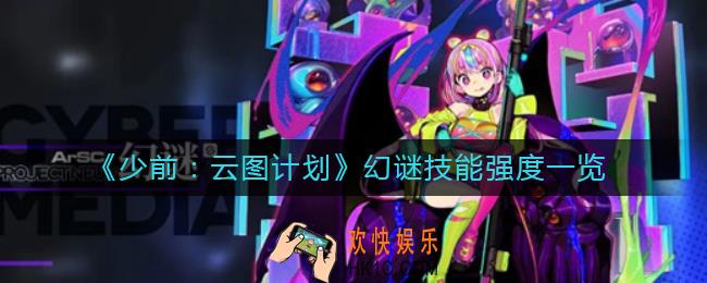 少前云图计划幻谜怎么样_幻谜技能强度一览