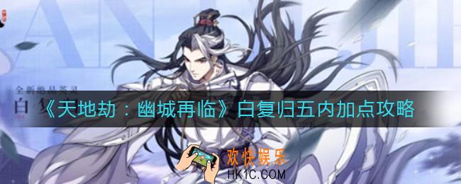 天地劫幽城再临白复归五内怎么加点_白复归五内加点攻略