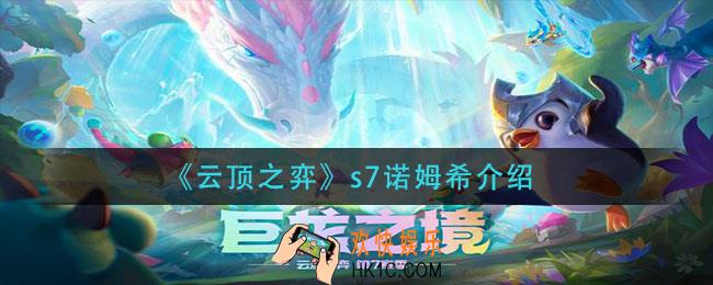 云顶之弈s7诺姆希是什么_s7诺姆希介绍