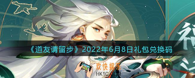 道友请留步6月8日礼包兑换码是什么_6.8礼包码在哪兑换最新2022