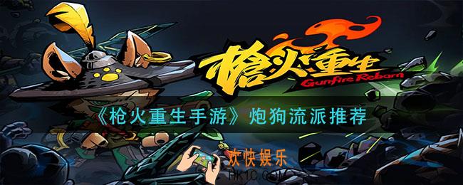 枪火重生手游炮狗流怎么玩_炮狗流派推荐