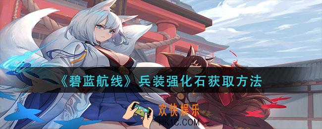 碧蓝航线兵装强化石怎么获得_兵装强化石获取方法