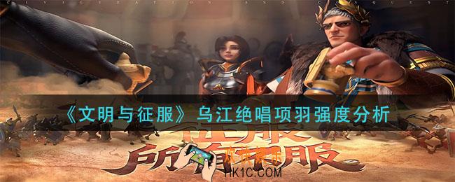文明与征服乌江绝唱项羽怎么样_乌江绝唱项羽强度分析