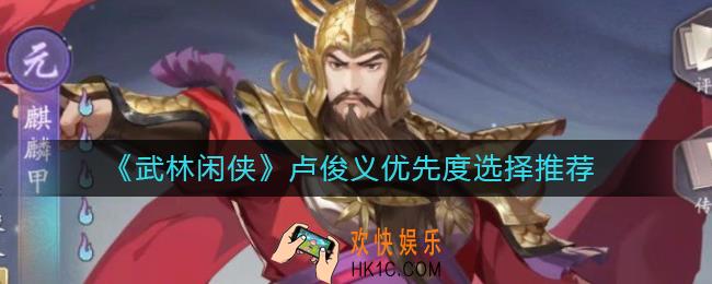 武林闲侠卢俊义优先度怎么选_卢俊义优先度选择推荐