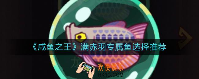 咸鱼之王满赤羽专属鱼怎么选_满赤羽专属鱼选择推荐