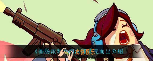 香肠派对淘汰郎破壳而出怎么样_淘汰郎破壳而出介绍