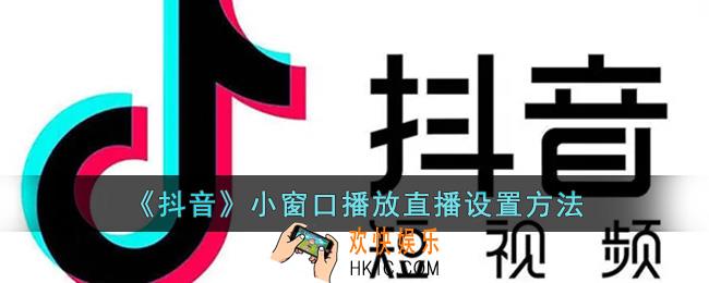 抖音直播怎么小窗口播放_抖音直播悬浮窗播放设置方法