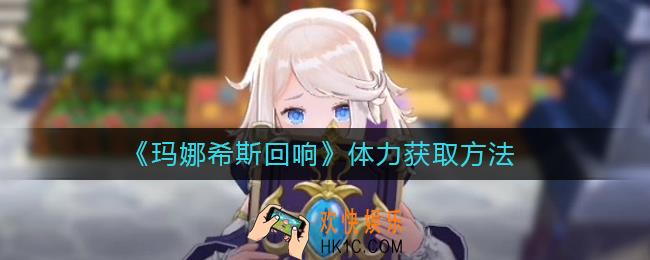 玛娜希斯回响体力怎么获取_体力获取方法