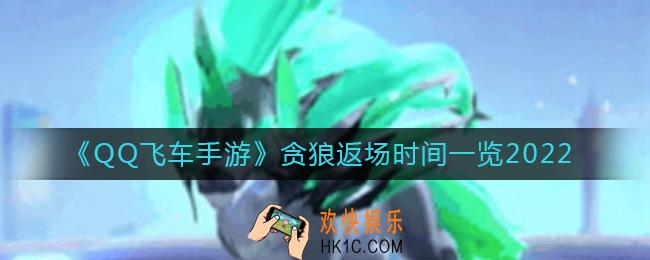 QQ飞车手游贪狼什么时候返场_贪狼返场时间一览2022