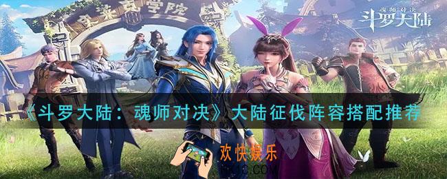 斗罗大陆魂师对决大陆征伐用什么阵容_大陆征伐阵容搭配推荐