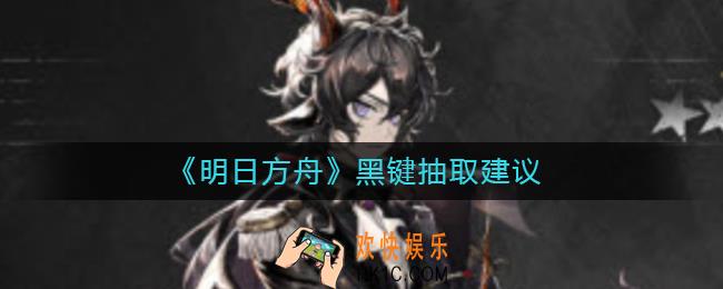 明日方舟黑键值不值得抽_黑键抽取建议