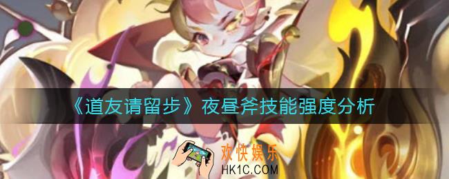 道友请留步手游夜昼斧怎么样_夜昼斧技能强度分析
